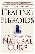 Kartonierter Einband Healing Fibroids: A Doctor's Guide to a Natural Cure von Allan Warshowsky
