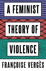 E-Book (epub) A Feminist Theory of Violence von Françoise Vergès