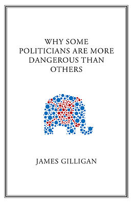 eBook (pdf) Why Some Politicians Are More Dangerous Than Others de James Gilligan