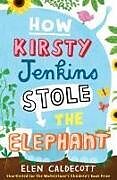 Couverture cartonnée How Kirsty Jenkins Stole the Elephant de Elen Caldecott