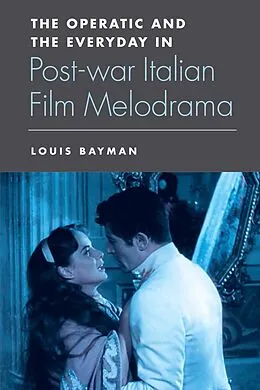 E-Book (pdf) Operatic and the Everyday in Postwar Italian Film Melodrama von Louis Bayman