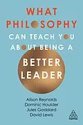 E-Book (epub) What Philosophy Can Teach You About Being a Better Leader von Alison Reynolds, Jules Goddard, Dominic Houlder