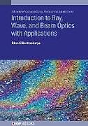 Livre Relié Introduction to Ray, Wave, and Beam Optics with Applications de Shanti Bhattacharya