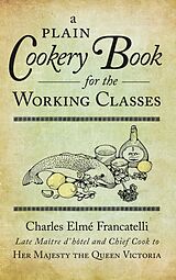 eBook (epub) A Plain Cookery Book for the Working Classes de Charles Elme Francatelli
