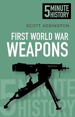 eBook (epub) First World War Weapons: 5 Minute History de Scott Addington