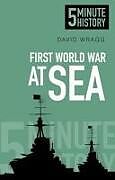 Couverture cartonnée First World War at Sea: 5 Minute History de David Wragg