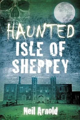 E-Book (epub) Haunted Isle of Sheppey von Neil Arnold
