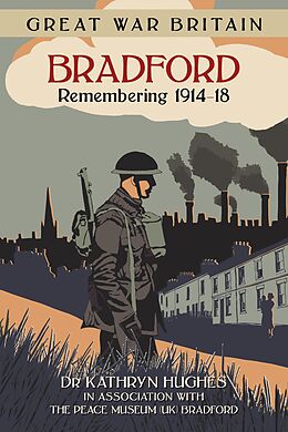 eBook (epub) Great War Britain Bradford: Remembering 1914-18 de Kathryn Hughes