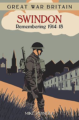 eBook (epub) Great War Britain Swindon: Remembering 1914-18 de Mike Pringle