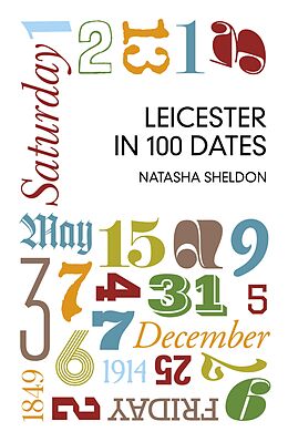 eBook (epub) Leicester in 100 Dates de Natasha Sheldon