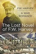 E-Book (epub) The Lost Novel of F.W. Harvey: A War Romance von F. W. Harvey