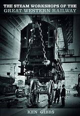 E-Book (epub) The Steam Workshops of the Great Western Railway von Ken Gibbs