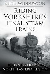 eBook (epub) Riding Yorkshire's Final Steam Trains de Keith Widdowson