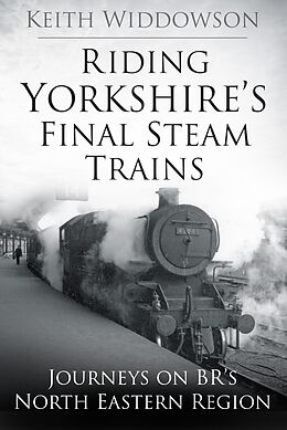 eBook (epub) Riding Yorkshire's Final Steam Trains de Keith Widdowson
