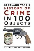 E-Book (epub) Scotland Yard's History of Crime in 100 Objects von Alan Moss, Keith Skinner
