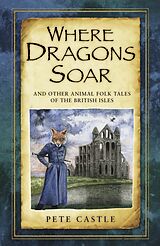 eBook (epub) Where Dragons Soar: And Other Animal Folk Tales of the British Isles de Pete Castle