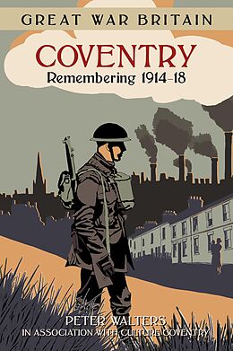 eBook (epub) Great War Britain Coventry: Remembering 1914-18 de Peter Walters, in association with Culture Coventry