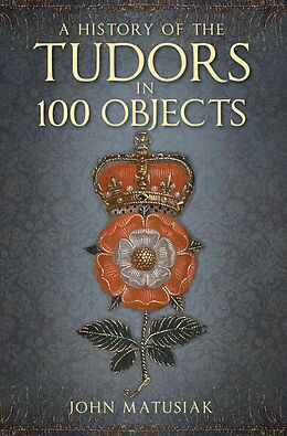 eBook (epub) A History of the Tudors in 100 Objects de John Matusiak