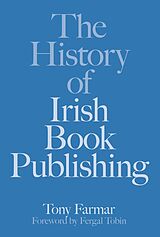 eBook (epub) The History of Irish Book Publishing de Tony Farmar, Conor Kostick