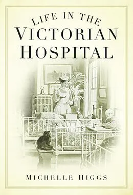 E-Book (epub) Life in the Victorian Hospital von Michelle Higgs
