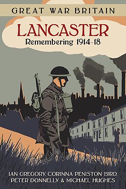 eBook (epub) Great War Britain Lancaster: Remembering 1914-18 de Ian Gregory, Corinna Peniston-Bird, Peter Donnelly