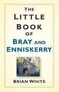 Couverture cartonnée The Little Book of Bray and Enniskerry de Brian White