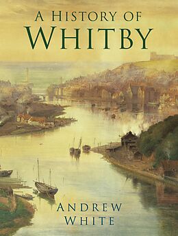 eBook (epub) A History of Whitby de Andrew White