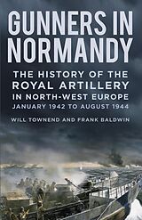 eBook (epub) Gunners in Normandy de Major Frank Baldwin, Lieutenant Colonel Will Townend
