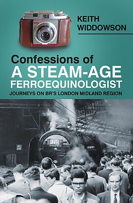 E-Book (epub) Confessions of A Steam-Age Ferroequinologist von Keith Widdowson