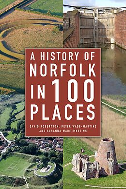 eBook (epub) A History of Norfolk in 100 Places de David Robertson, Peter Wade-Martins, Susanna Wade Martins