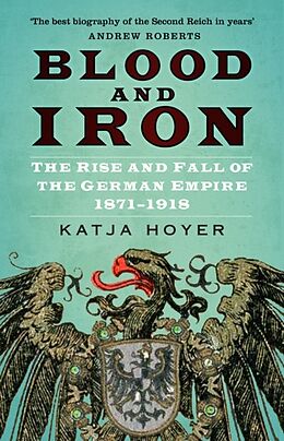 Broché Blood and Iron: The Rise and Fall of the German Empire 1871-1918 de Katja Hoyer