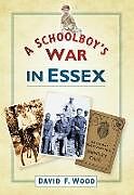 Kartonierter Einband A Schoolboy's War in Essex von David F Wood
