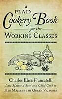 Kartonierter Einband A Plain Cookery Book for the Working Classes von Charles Elme Francatelli