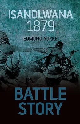 E-Book (epub) Battle Story: Isandlwana 1879 von Edmund Yorke