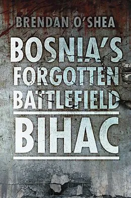 E-Book (epub) Bosnia's Forgotten Battlefield: Bihac von Brendan O'Shea
