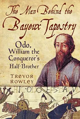 E-Book (epub) The Man Behind the Bayeux Tapestry von Trevor Rowley