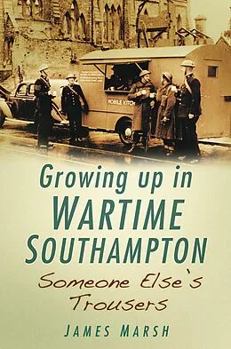 E-Book (epub) Growing Up in Wartime Southampton: Someone Else's Trousers von James Marsh
