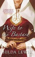 E-Book (epub) Wife to the Bastard von Hilda Lewis