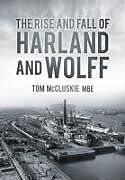 Couverture cartonnée The Rise and Fall of Harland and Wolff de Tom, MBE McCluskie