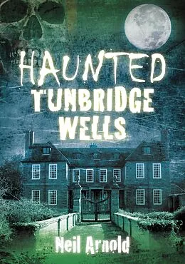 E-Book (epub) Haunted Tunbridge Wells von Neil Arnold