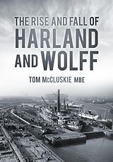 eBook (epub) The Rise and Fall of Harland and Wolff de Tom McCluskie MBE MBE