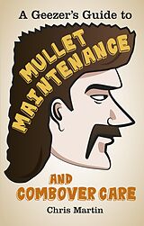 E-Book (epub) A Geezer's Guide to Mullet Maintenance and Combover Care von Chris Martin
