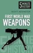 Couverture cartonnée First World War Weapons: 5 Minute History de Scott Addington