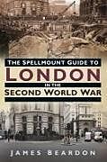 Couverture cartonnée The Spellmount Guide to London in the Second World War de James Beardon