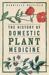 E-Book (epub) The History of Domestic Plant Medicine von Gabrielle Hatfield