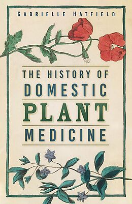 eBook (epub) The History of Domestic Plant Medicine de Gabrielle Hatfield