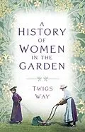 E-Book (epub) A History of Women in the Garden von Twigs Way