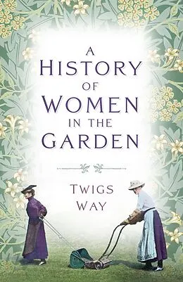 E-Book (epub) A History of Women in the Garden von Twigs Way