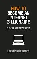 E-Book (epub) How to Become an Internet Billionaire von David Kirkpatrick