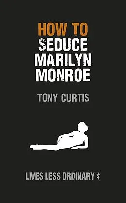 E-Book (epub) How to Seduce Marilyn Monroe von Tony Curtis